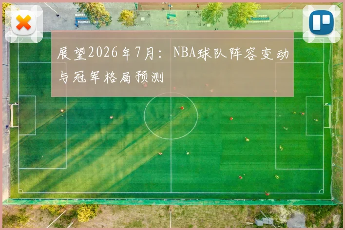 展望2026年7月：NBA球队阵容变动与冠军格局预测