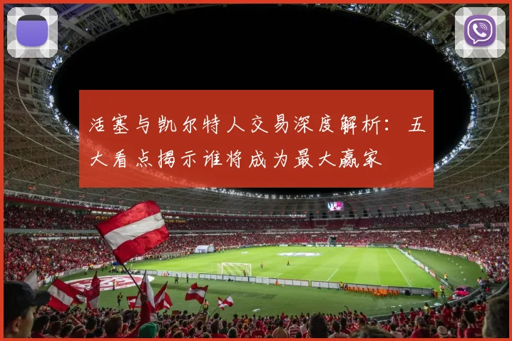 活塞与凯尔特人交易深度解析:五大看点揭示谁将成为最大赢家